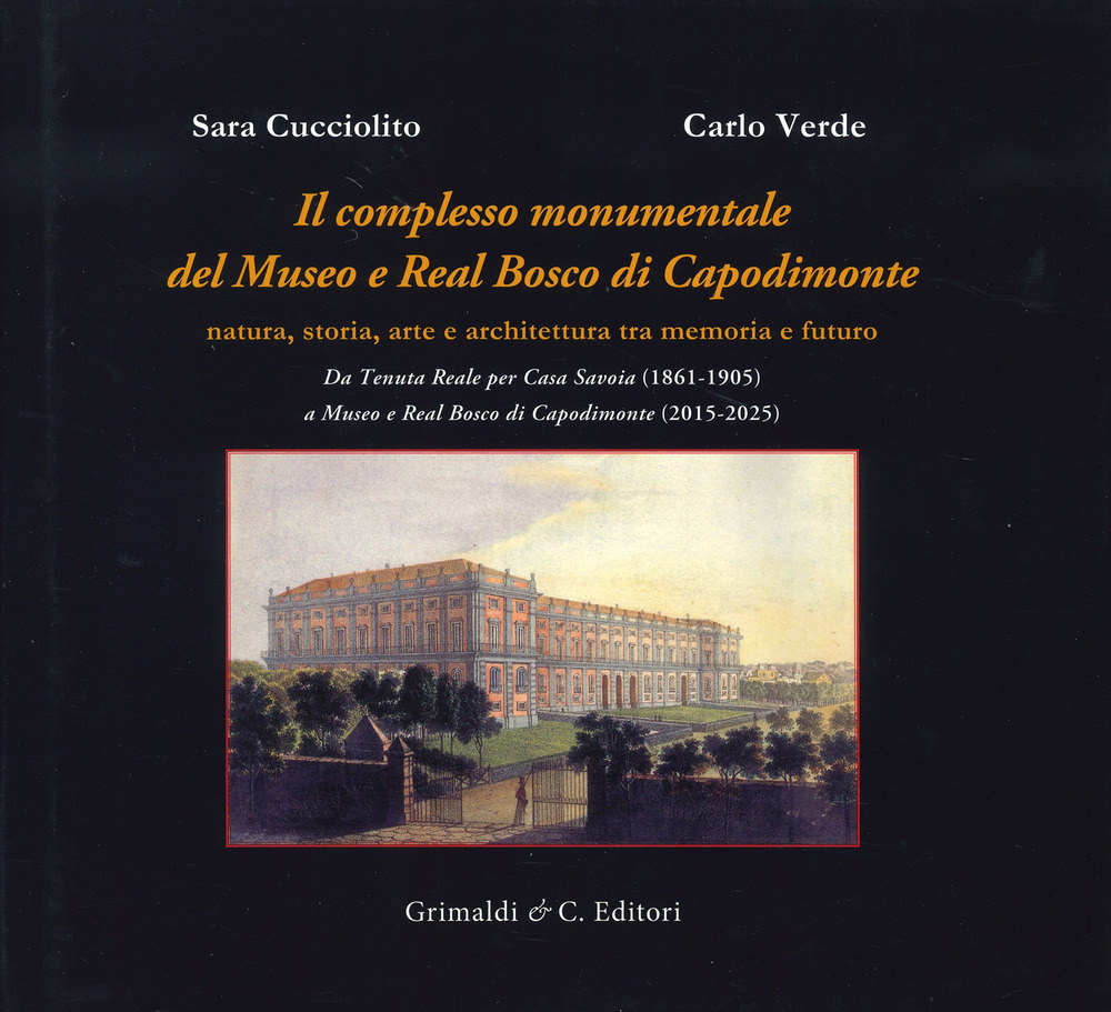 Il complesso monumentale del Museo e Real Bosco di Capodimonte. Da Tenuta Reale per Casa Savoia (1861-1905) a Museo e Real Bosco di VCapodimonte (2015-2025). Ediz. a colori