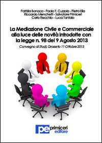 La mediazione civile e commerciale alla luce delle novità introdotte con la legge n.98 del 9 agosto 2013. Atti del Convegno (Grosseto, 11 ottobre 2013)