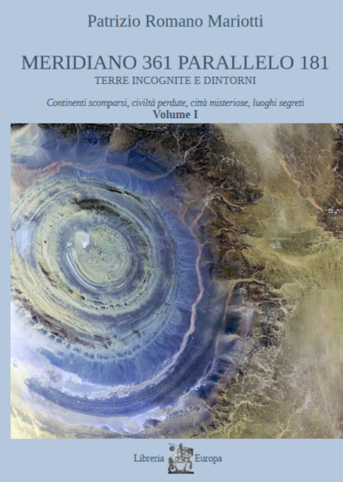 Meridiano 361 parallelo 181. Terre incognite e dintorni. Vol. 1: Continenti scomparsi, civiltà perdute, città misteriose, luoghi segreti