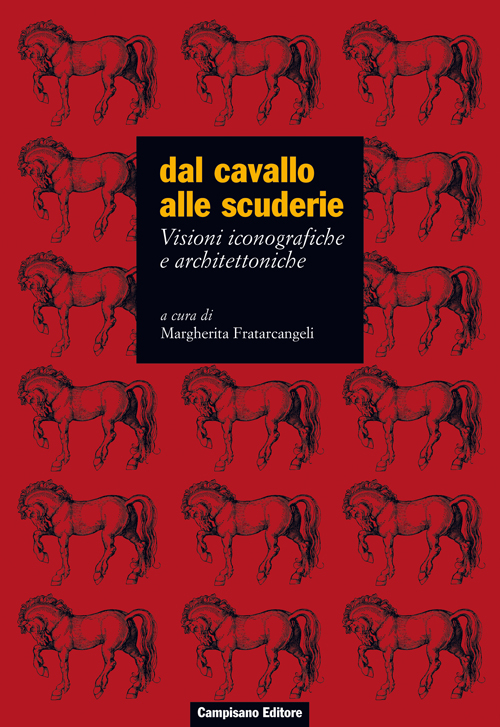 Dal cavallo alle scuderie. Visioni iconografiche e architettoniche. Ediz. illustrata