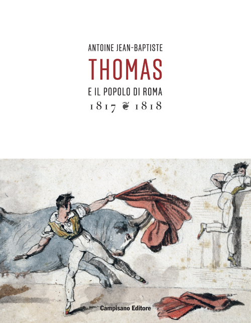 Antoine Jean-Baptiste. Thomas e il popolo di Roma (1817-1818). Ediz. illustrata
