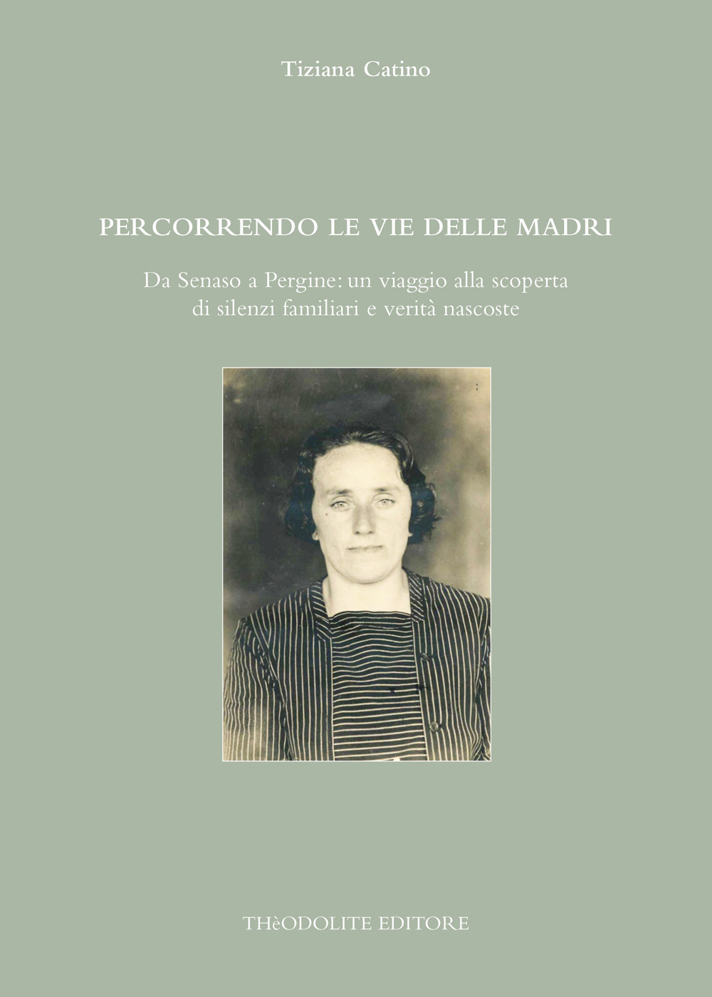 Percorrendo le vie delle madri. Da Senaso a Pergine: un viaggio alla scoperta di silenzi familiari e verità nascoste. Ediz. integrale
