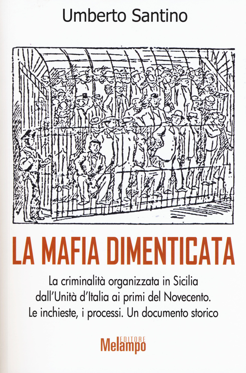 La mafia dimenticata. La criminalità organizzata in Sicilia dall'Unità d'Italia ai primi del Novecento. Le inchieste, i processi. Un documento storico