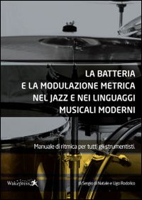 La batteria e la modulazione metrica nel jazz e nei linguaggi musicali moderni. Manuale di ritmica per tutti gli strumentisti. Con CD Audio