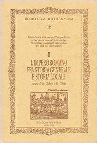 Römische Geschichte u. Zeigeschichte in der deutschen und italinische altermswissenschaft währnd des 19, u. 20, Jahrhunderts. Ediz. italiana e tedesca. Vol. 2: L'impero romano fra storia generale e storia locale