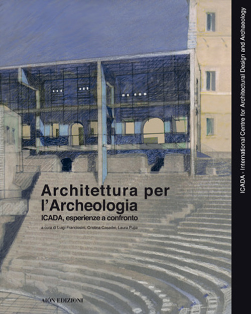 Architettura per l'archeologia. Icada, esperienze a confronto. Ediz. italiana, inglese, spagnola e portoghese