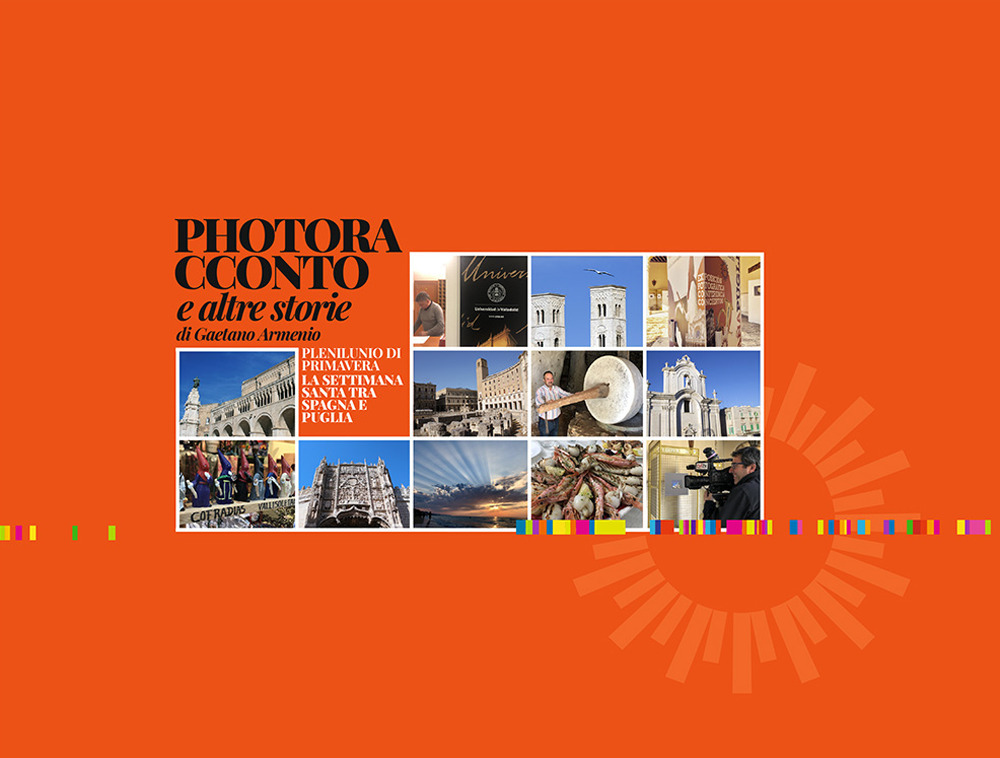 Photoracconto e altre storie. Plenilunio di primavera 2019/2020. La Settimana Santa tra Spagna e Puglia. Ediz. illustrata