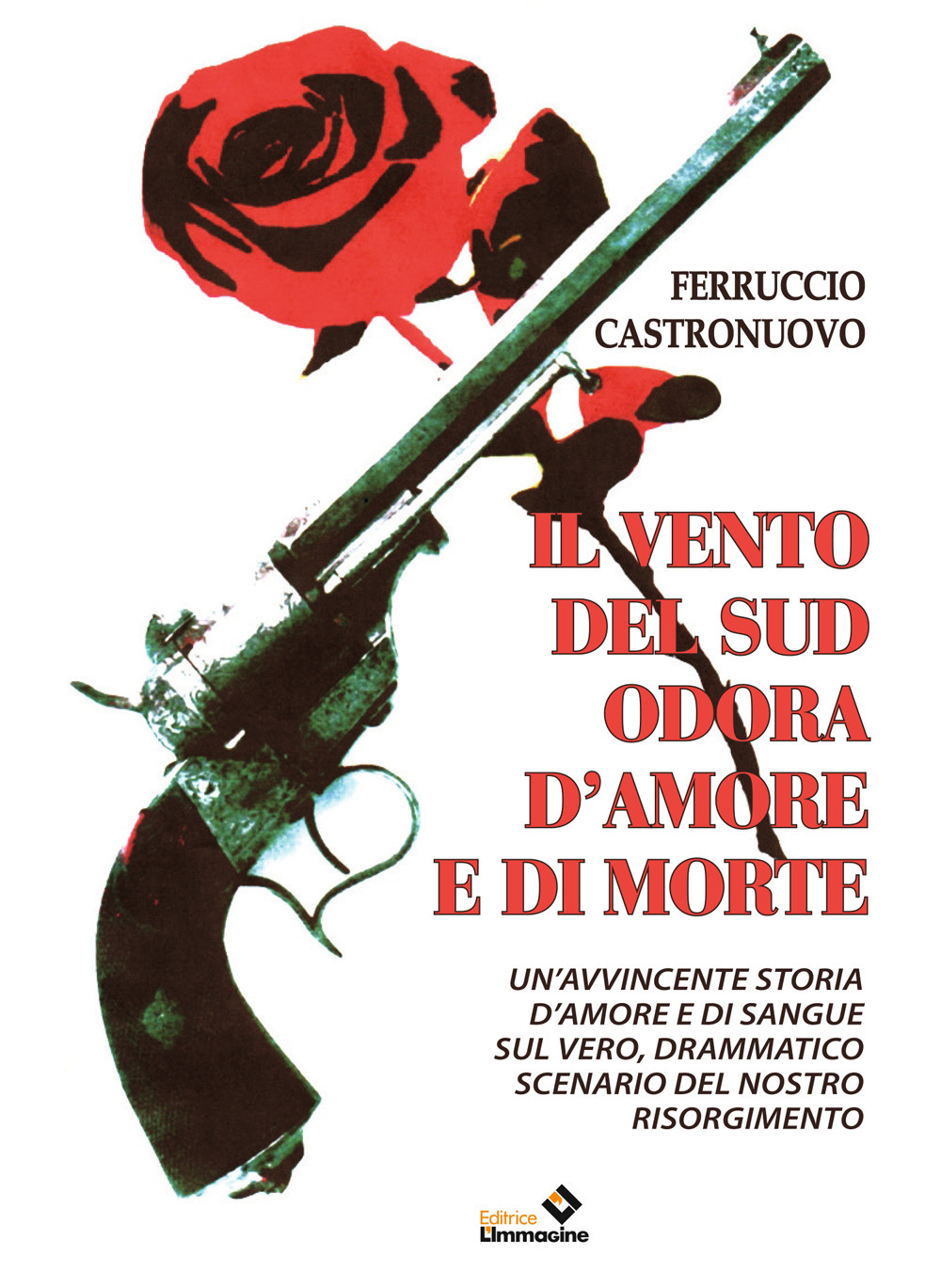Il vento del sud odora d'amore e di morte. Un'avvincente storia d'amore e di sangue sul vero, drammatico scenario del nostro Risorgimento
