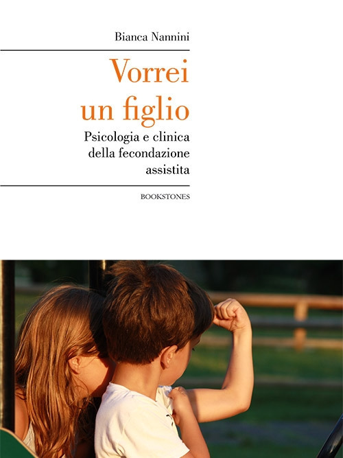 Vorrei un figlio. Psicologia e clinica della fecondazione assistita