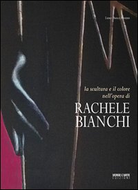 La scultura e il colore nell'opera di Rachele Bianchi. Ediz. illustrata
