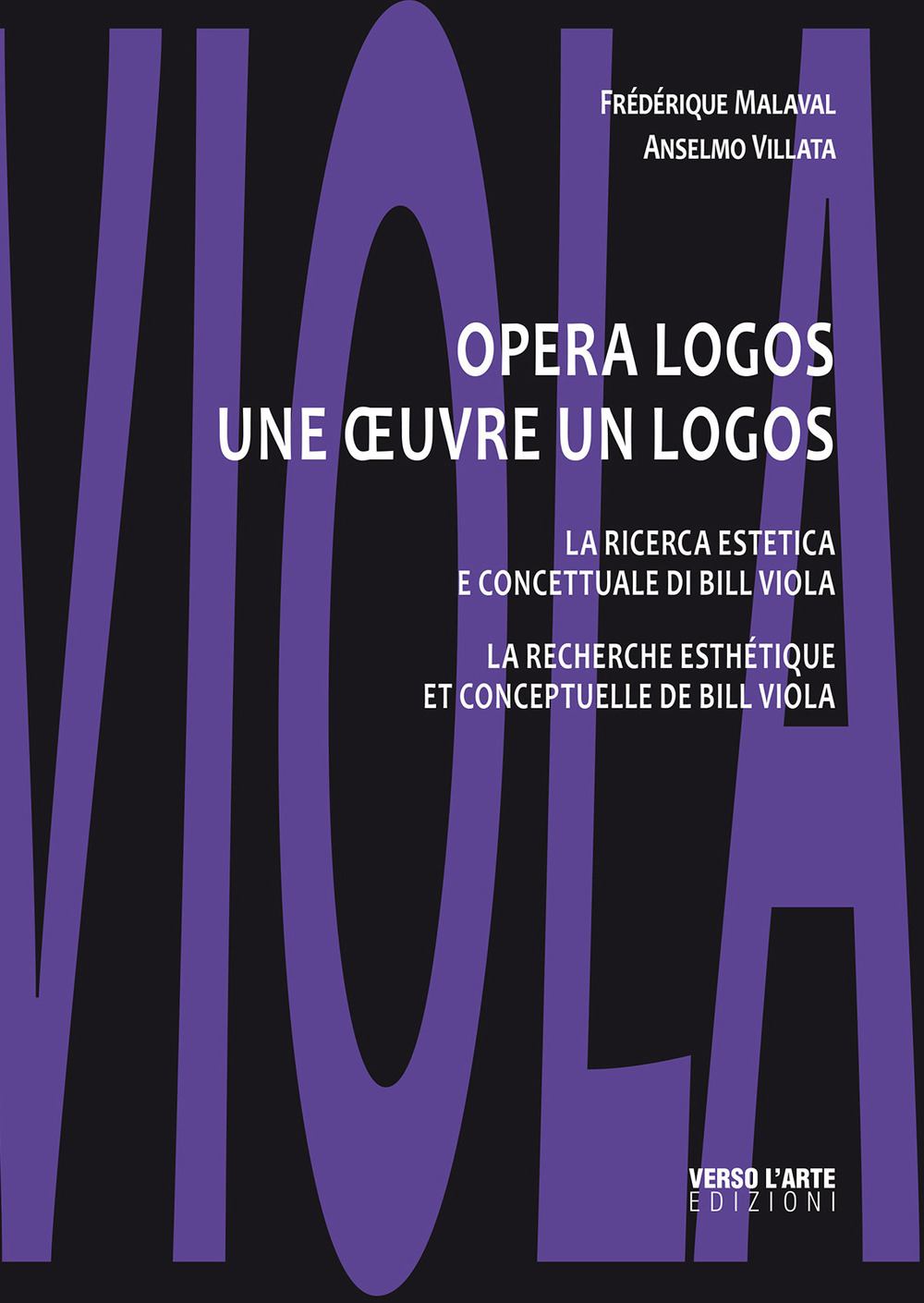 Opera logos. La ricerca estetica e concettuale di Bill Viola-Une oeuvre un logos. La recherche esthétique et conceptuelle de Bill Viola. Ediz. illustrata