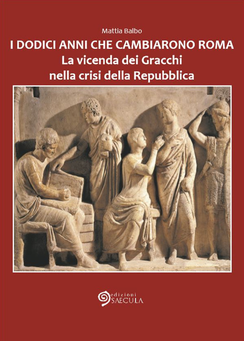 I dodici anni che cambiarono Roma. La vicenda dei Gracchi nella crisi della Repubblica