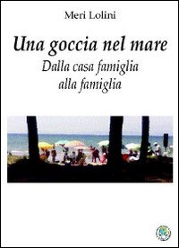 Una goccia nel mare. Dalla casa famiglia alla famiglia