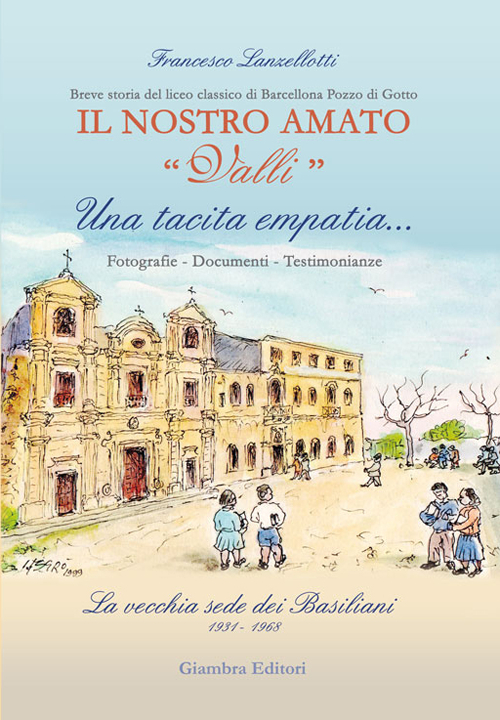 Una tacita empatia... Fotografie, documenti, testimonianze. La vecchia sede dei Basiliani 1931-1968. Il nostro amato «Valli»