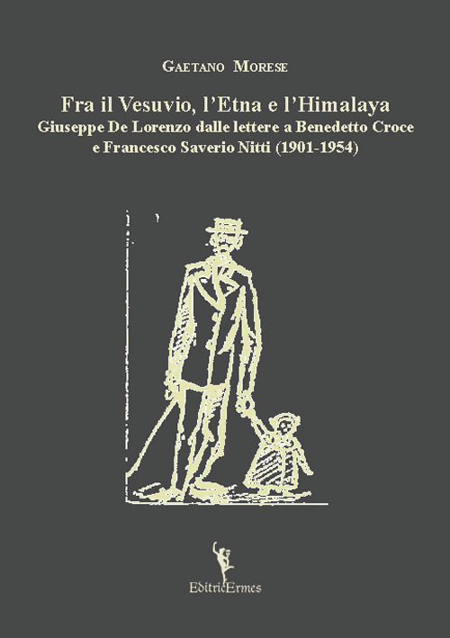 Fra il Vesuvio, l?Etna e l?Himalaya. Giuseppe De Lorenzo dalle lettere a Benedetto Croce e Francesco Saverio Nitti (1901-1954)