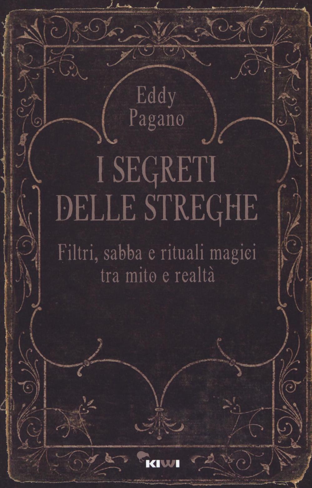 I segreti delle streghe. Filtri, sabba e rituali magici tra mito e realtà