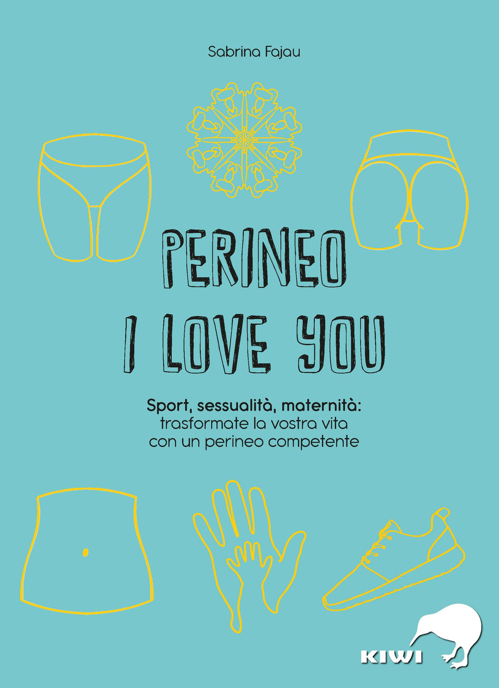 Perineo I love you. Sport, sessualità, maternità: trasformate la vostra vita con un perineo competente