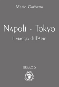 Napoli-Tokyo. Il viaggio dell'arte. Ediz. illustrata