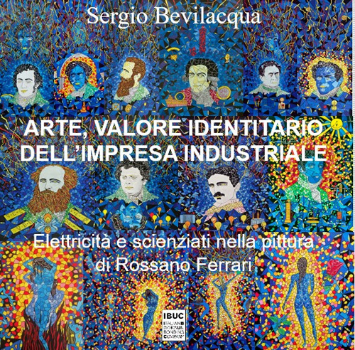 Arte, valore identitario dell'impresa industriale. Elettricità, scienziati e miti: industria, storia dell'arte e pittura di Rossano Ferrari