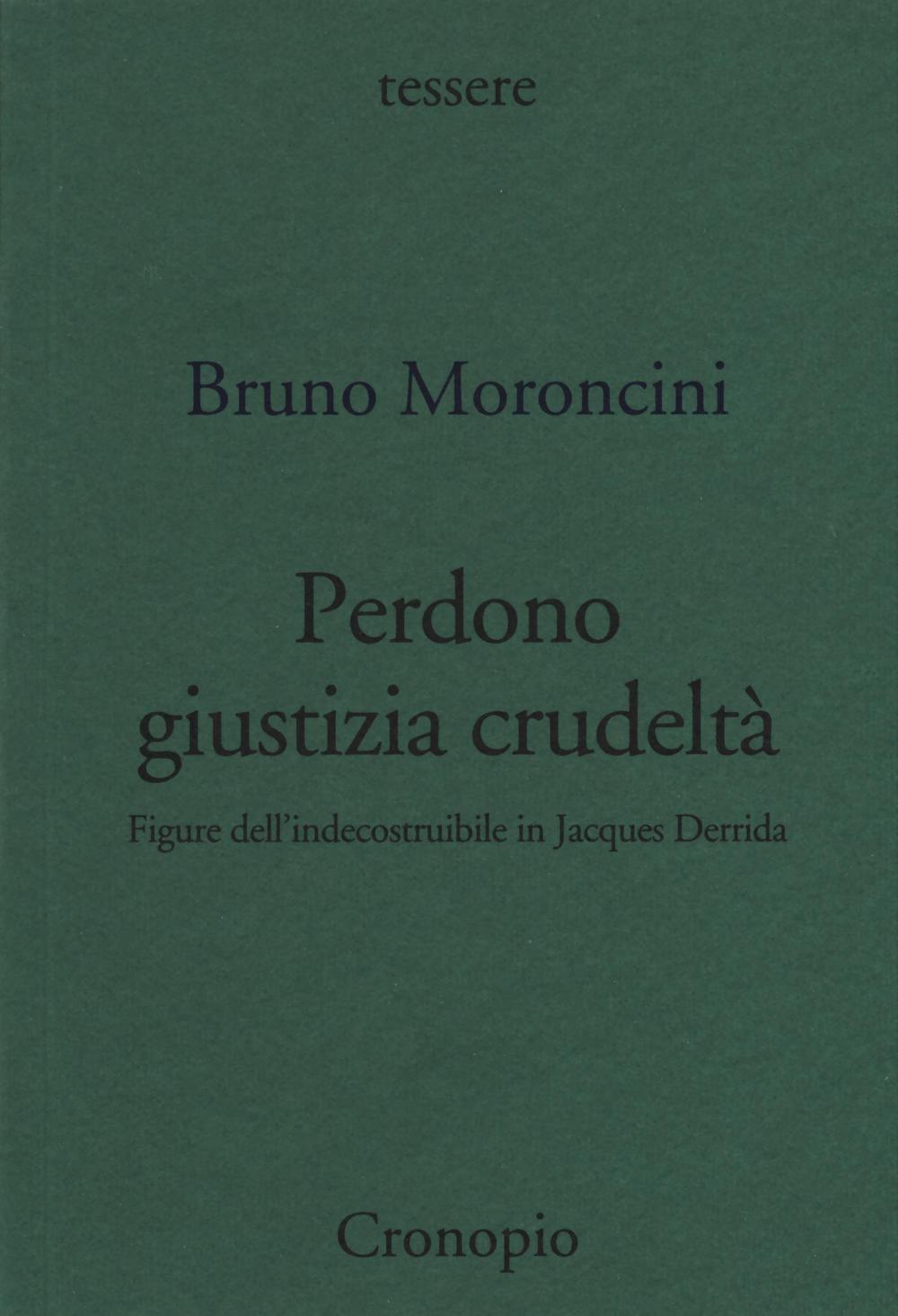 Perdono giustizia crudeltà. Figure dell'indecostruibile in Jacques Derrida