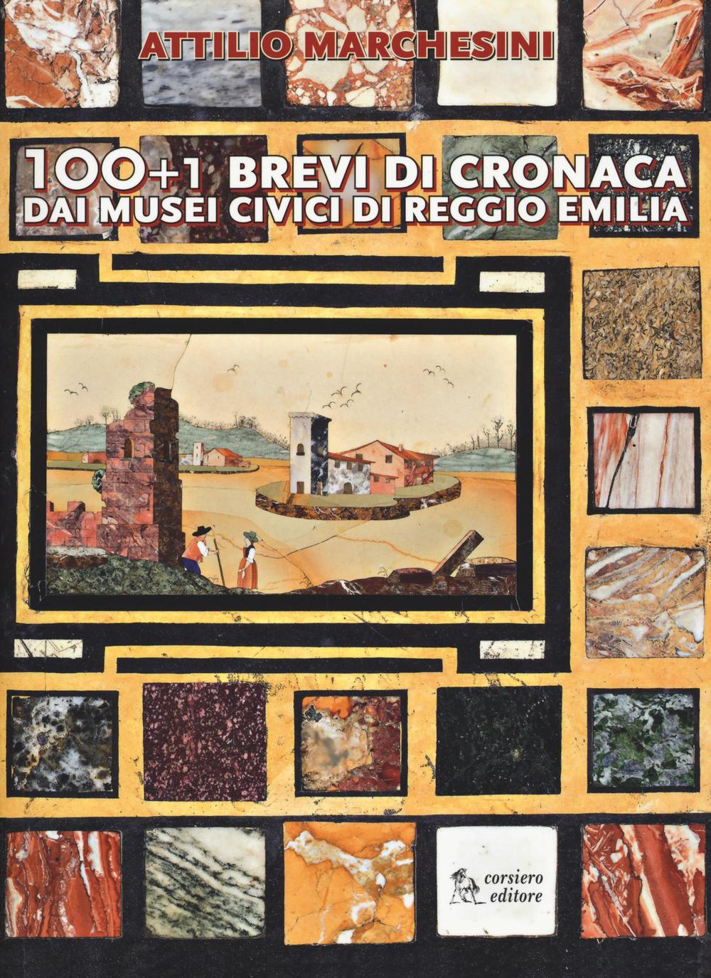 100+1 brevi di cronaca dai musei civici di Reggio Emilia. Ediz. illustrata