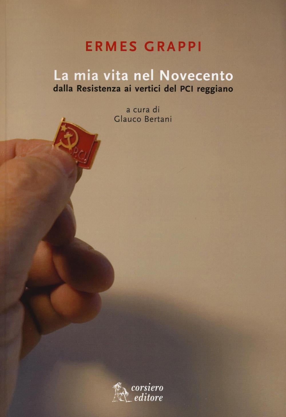 La mia vita nel Novecento. Dalla Resistenza ai vertici del PCI reggiano