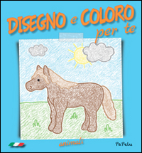 Disegno e coloro per te. Animali. Ediz. illustrata