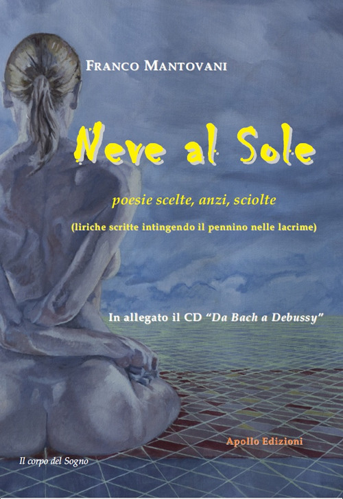 Neve al sole. Poesie scelte, anzi, sciolte (liriche scritte intingendo il pennino nelle lacrime). Con CD-ROM