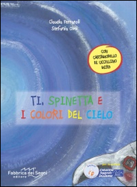 Ti, Spinetta e i colori del cielo. Ediz. illustrata