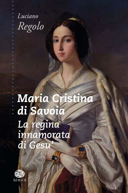 Maria Cristina di Savoia. La regina innamorata di Gesù