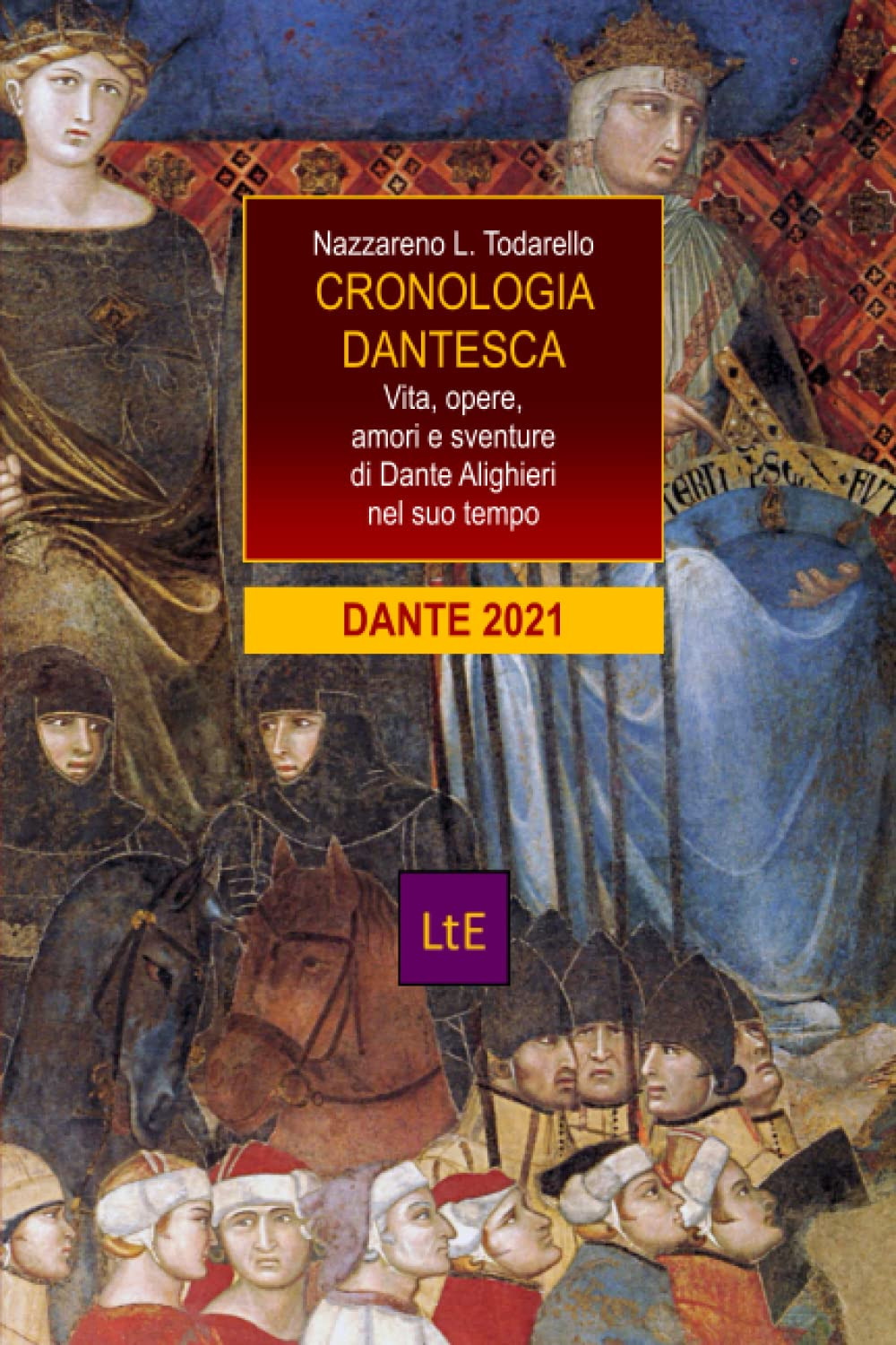 Cronologia dantesca. Vita, opere, amori e sventure di Dante Alighieri nel suo tempo