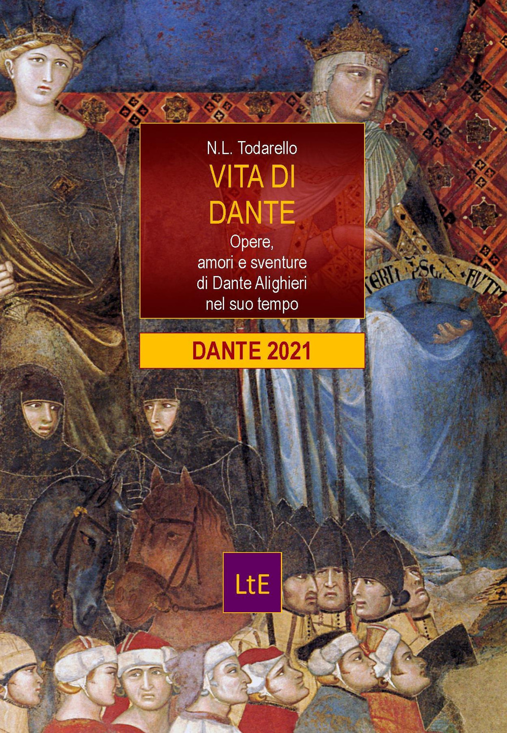 Vita di Dante. Opere, amori e sventure di Dante Alighieri nel suo tempo