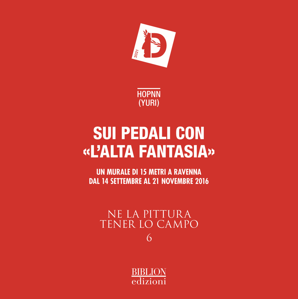 Ne la pittura tener lo campo. Sui pedali con «l'alta fantasia». Un murale di 15 metri. Catalogo della mostra (Ravenna, 14 settembre-21 novembre 2016). Ediz. illustrata. Vol. 6