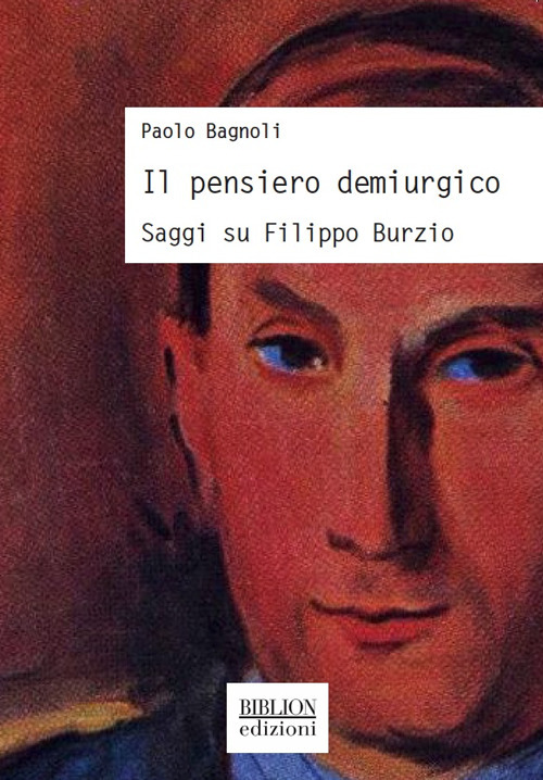 Il pensiero demiurgico. Saggi su Filippo Burzio