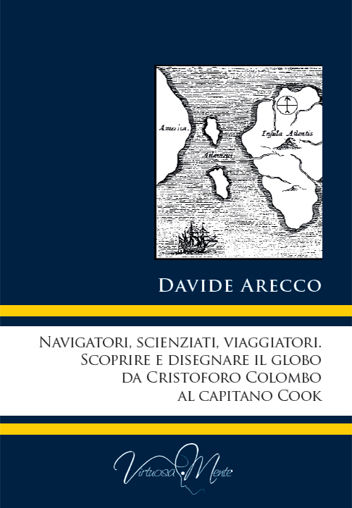 Navigatori, scienziati, viaggiatori. Scoprire e disegnare il globo da Cristoforo Colombo al Capitano Cook