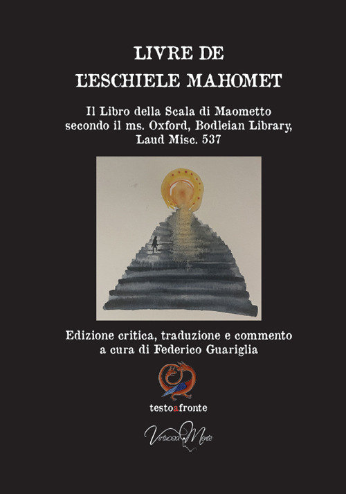 Livre de l'eschiele Mahomet. Il Libro della Scala di Maometto secondo il ms. Oxford, Bodleian Library, Laud Misc. 537- Testo francese a fronte. Ediz. critica