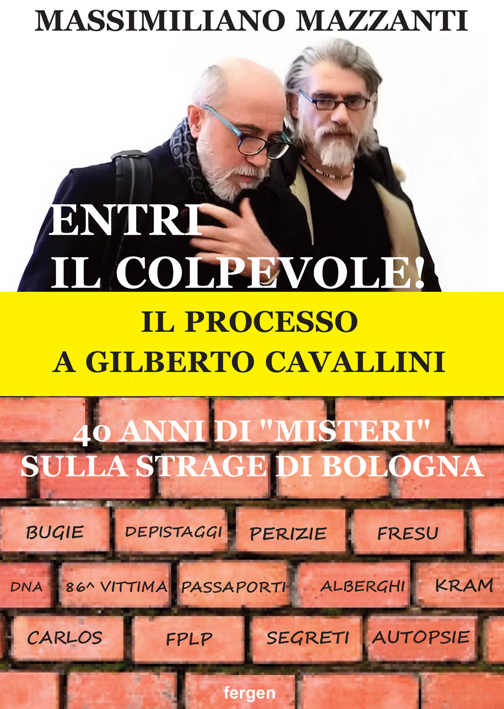 Entri il colpevole! Il processo a Gilberto Cavallini. 40 anni di «misteri» sulla strage di Bologna. Nuova ediz.