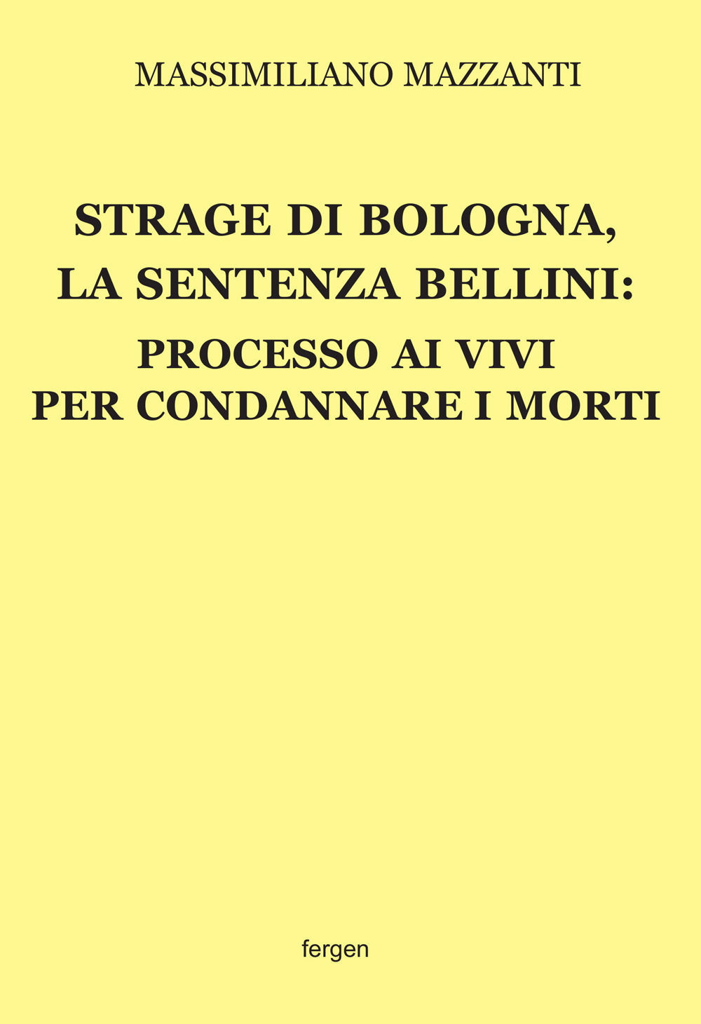 Strage di Bologna, la sentenza Bellini. Processo ai vivi per condannare i morti. Nuova ediz.