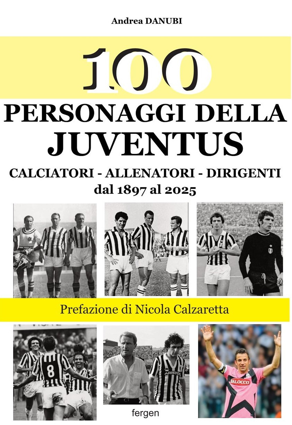 100 personaggi della Juventus. Calciatori, allenatori, dirigenti dal 1897 al 2025. Nuova ediz.