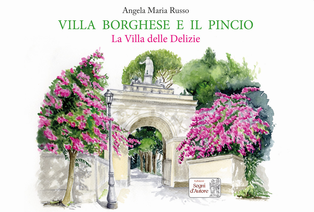 Villa Borghese e il Pincio. La villa delle delizie. Ediz. a colori