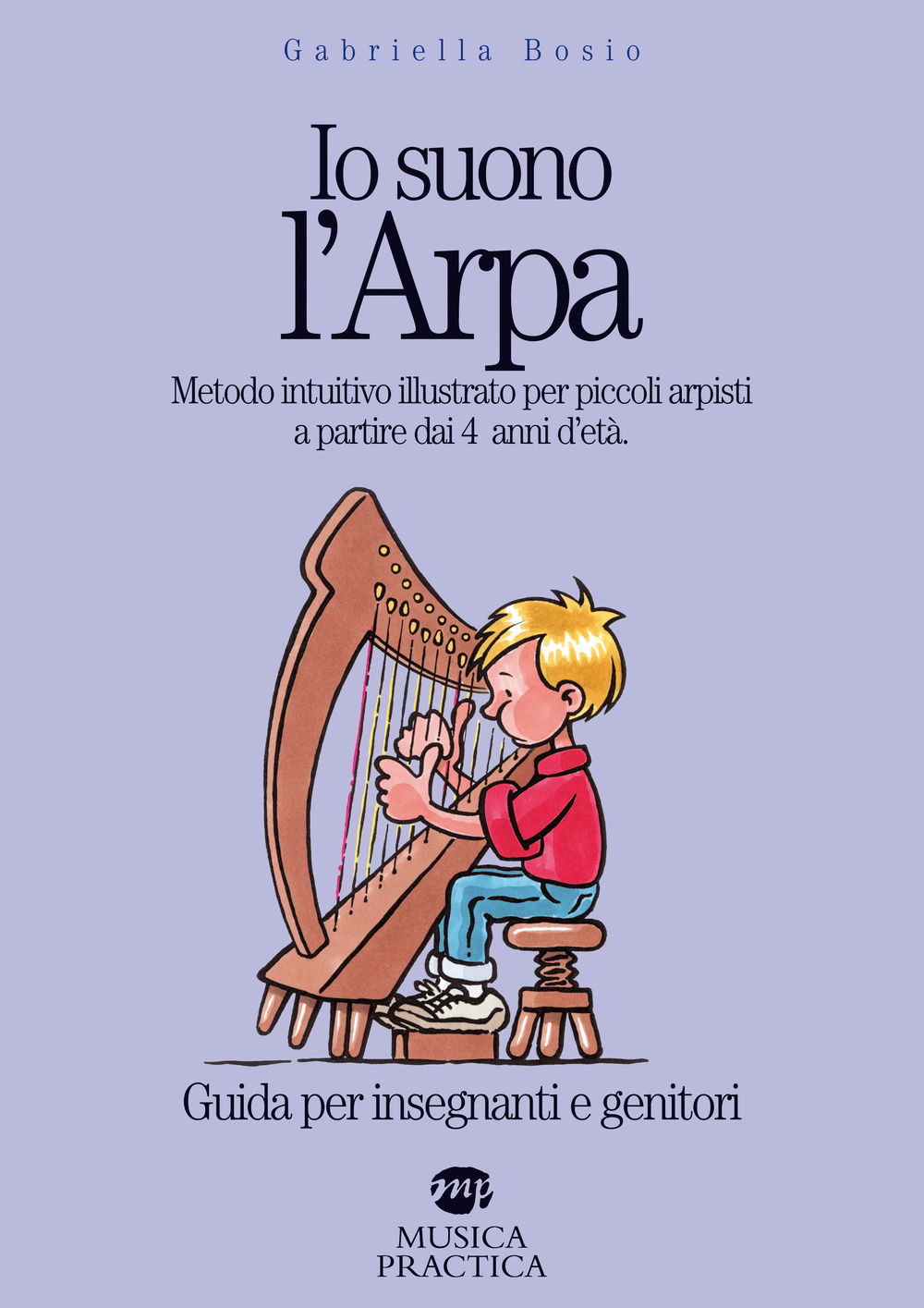 Io suono l'arpa. Metodo intuitivo illustrato per piccoli arpisti a partire dai 4 anni d'età. Guida per insegnanti e genitori