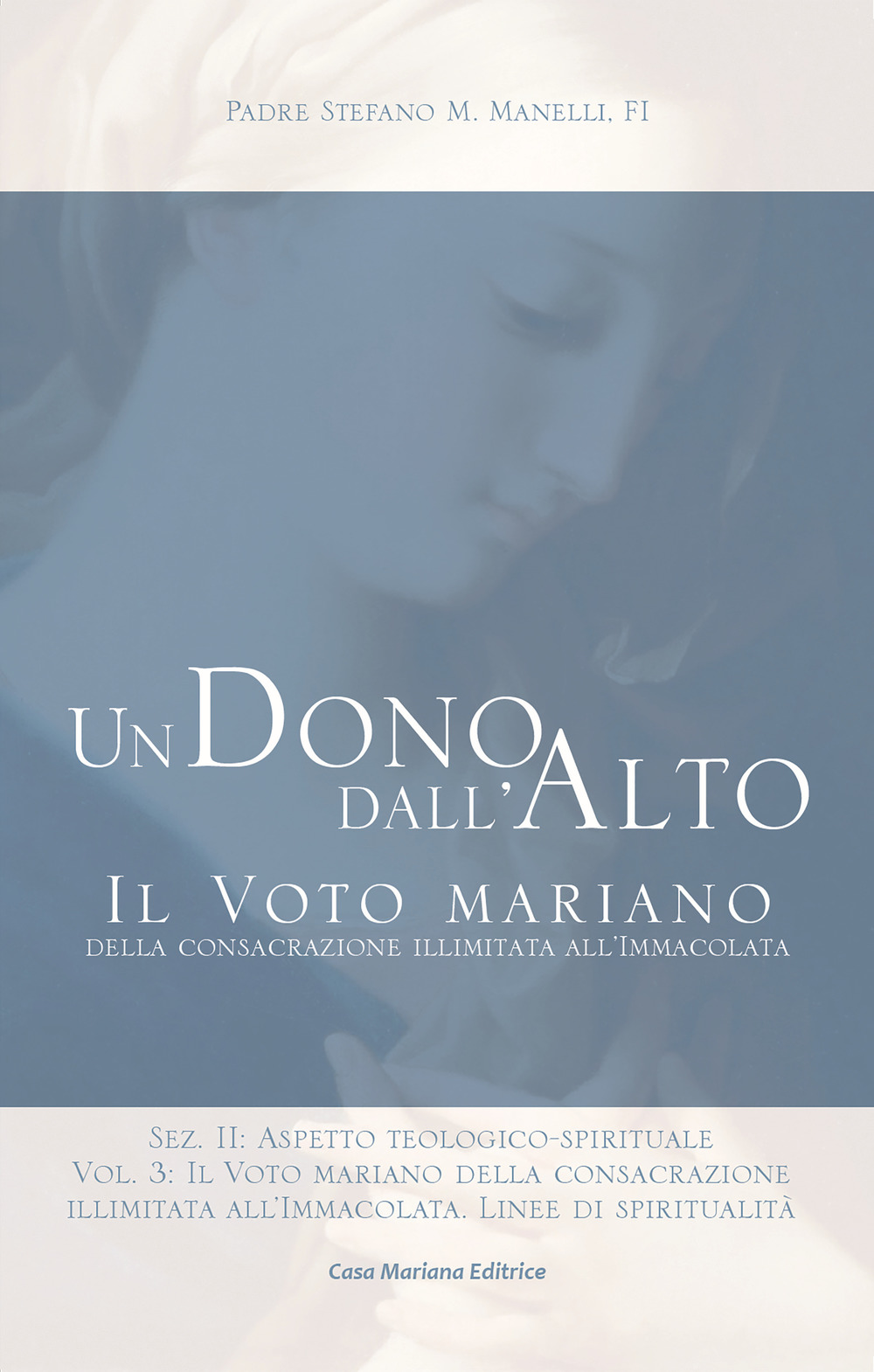 Un dono dall'alto. Il voto mariano della consacrazione illimitata all'Immacolata. Sez. II: Aspetto teologico-spirituale. Nuova ediz.. Vol. 3: Il voto mariano della consacrazione illimitata all'Immacolata. Linee di spiritualità