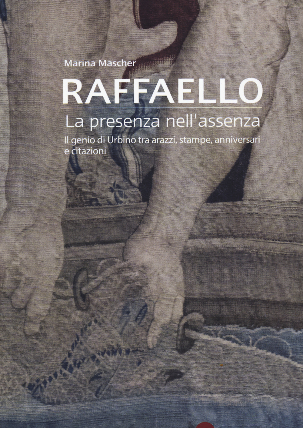 Raffaello. La presenza nell'assenza. Il genio di Urbino tra arazzi, stampe, anniversari e citazioni