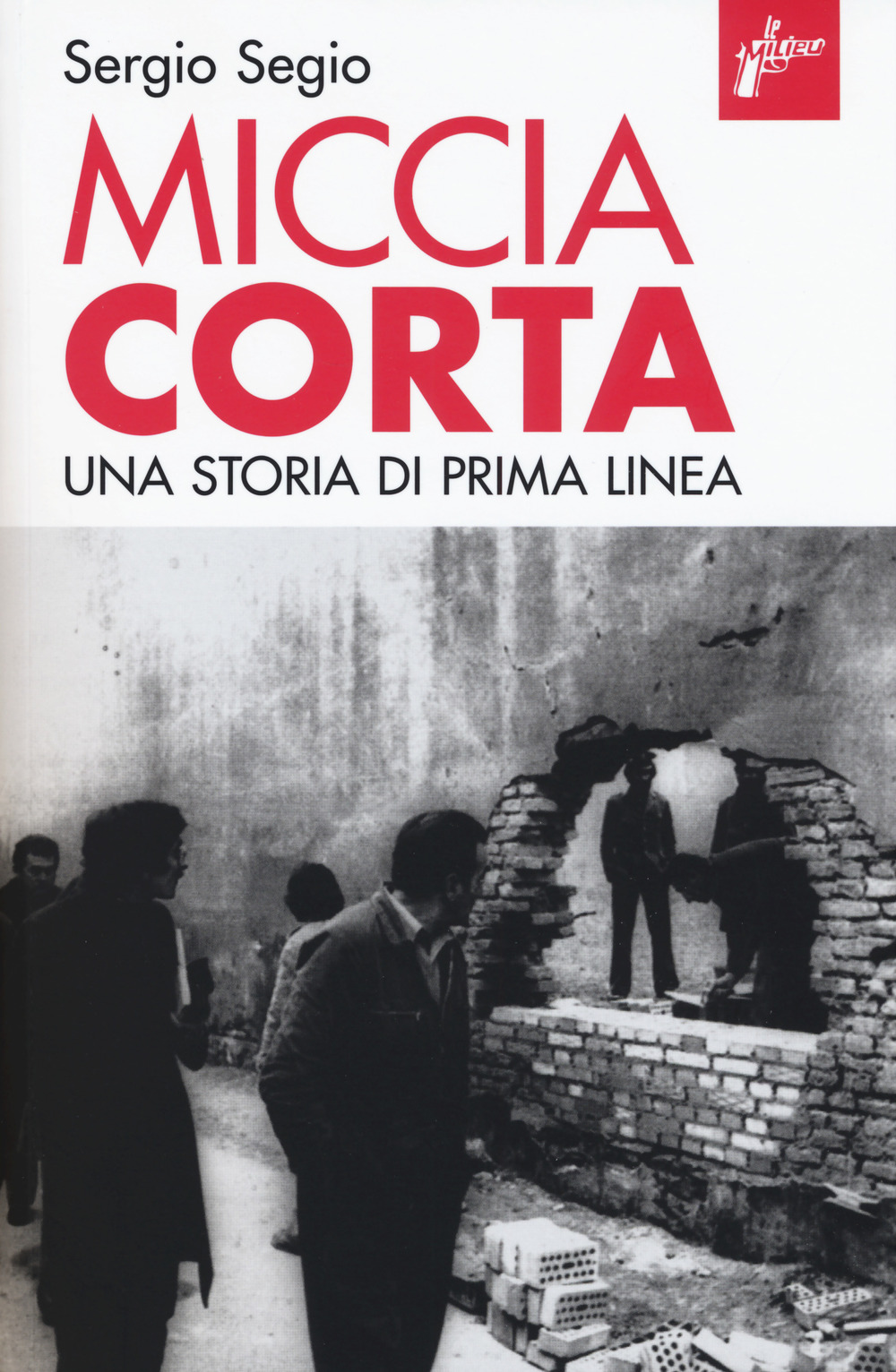 Miccia corta. Una storia di Prima Linea. Ediz. ampliata