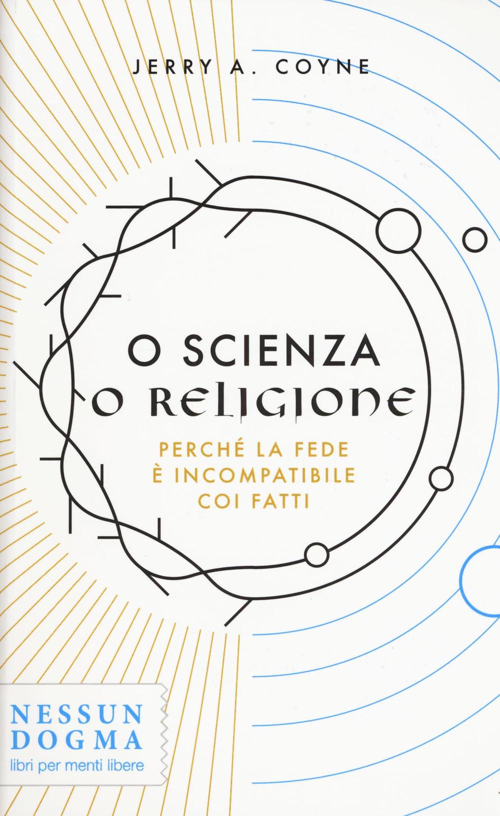 O scienza o religione. Perché la fede è incompatibile coi fatti