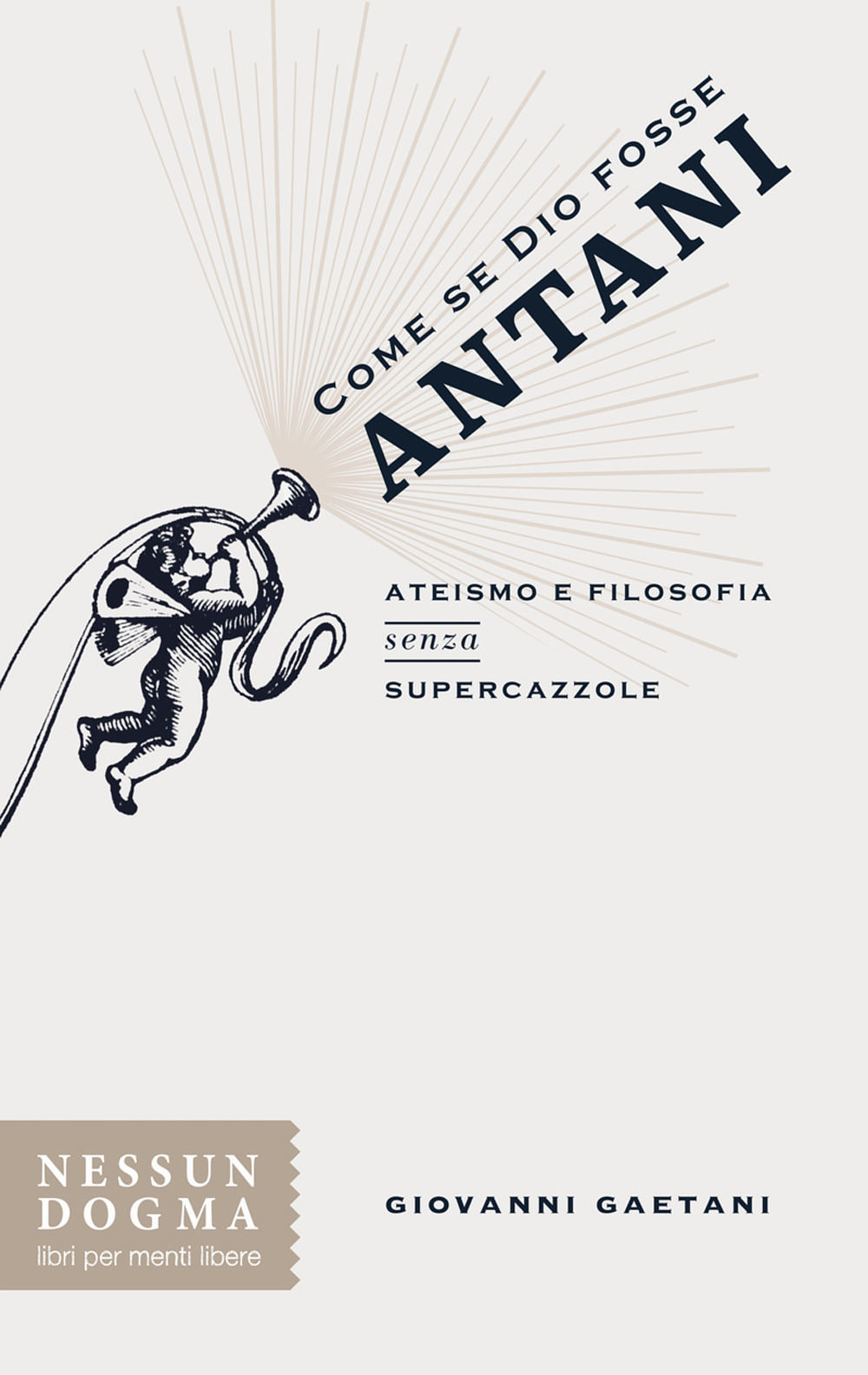 Come se Dio fosse Antani. Ateismo e filosofia senza supercazzole