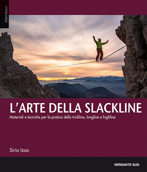 L'arte della slackline. Materiali e tecniche per la pratica della trickline, longline e highline