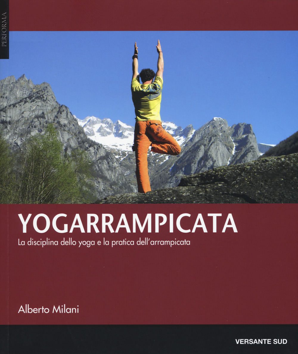 Yogarrampicata. La disciplina dello yoga e la pratica dell'arrampicata