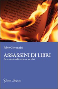 ASSASSINI DI LIBRI. BREVE STORIA SULLA CENSURA DI LIBRI - 9788898620005