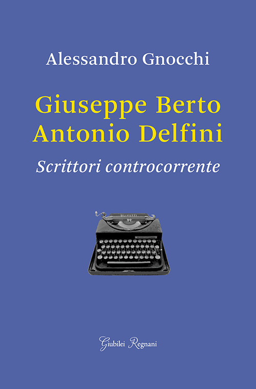 Giuseppe Berto, Antonio Delfini. Scrittori controcorrente